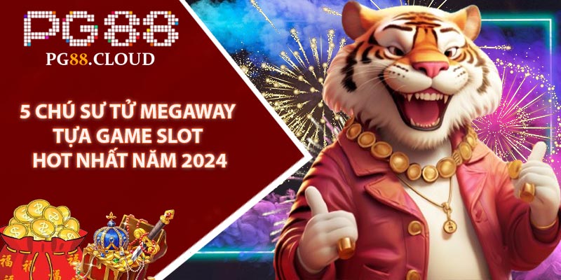 5 Chú Sư Tử Megaway - Tựa game slot hot nhất năm 2024