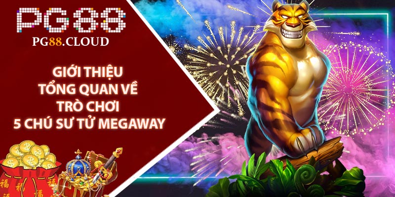 Giới thiệu tổng quan về trò chơi 5 chú sư tử Megaway